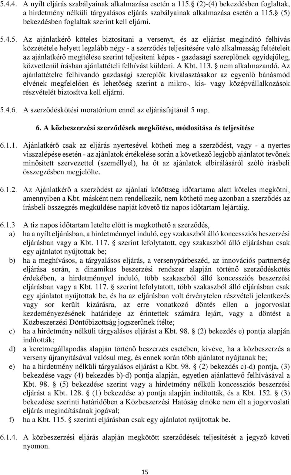 való alkalmasság feltételeit az ajánlatkérő megítélése szerint teljesíteni képes - gazdasági szereplőnek egyidejűleg, közvetlenül írásban ajánlattételi felhívást küldeni. A Kbt. 113. nem alkalmazandó.