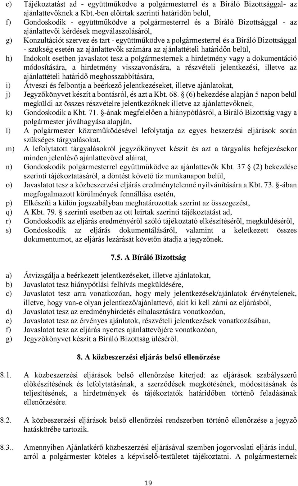 együttműködve a polgármesterrel és a Bíráló Bizottsággal - szükség esetén az ajánlattevők számára az ajánlattételi határidőn belül, h) Indokolt esetben javaslatot tesz a polgármesternek a hirdetmény