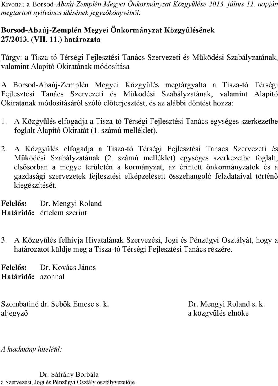 ) határozata Tárgy: a Tisza-tó Térségi Fejlesztési Tanács Szervezeti és Működési Szabályzatának, valamint Alapító Okiratának módosítása A Borsod-Abaúj-Zemplén Megyei Közgyűlés megtárgyalta a Tisza-tó