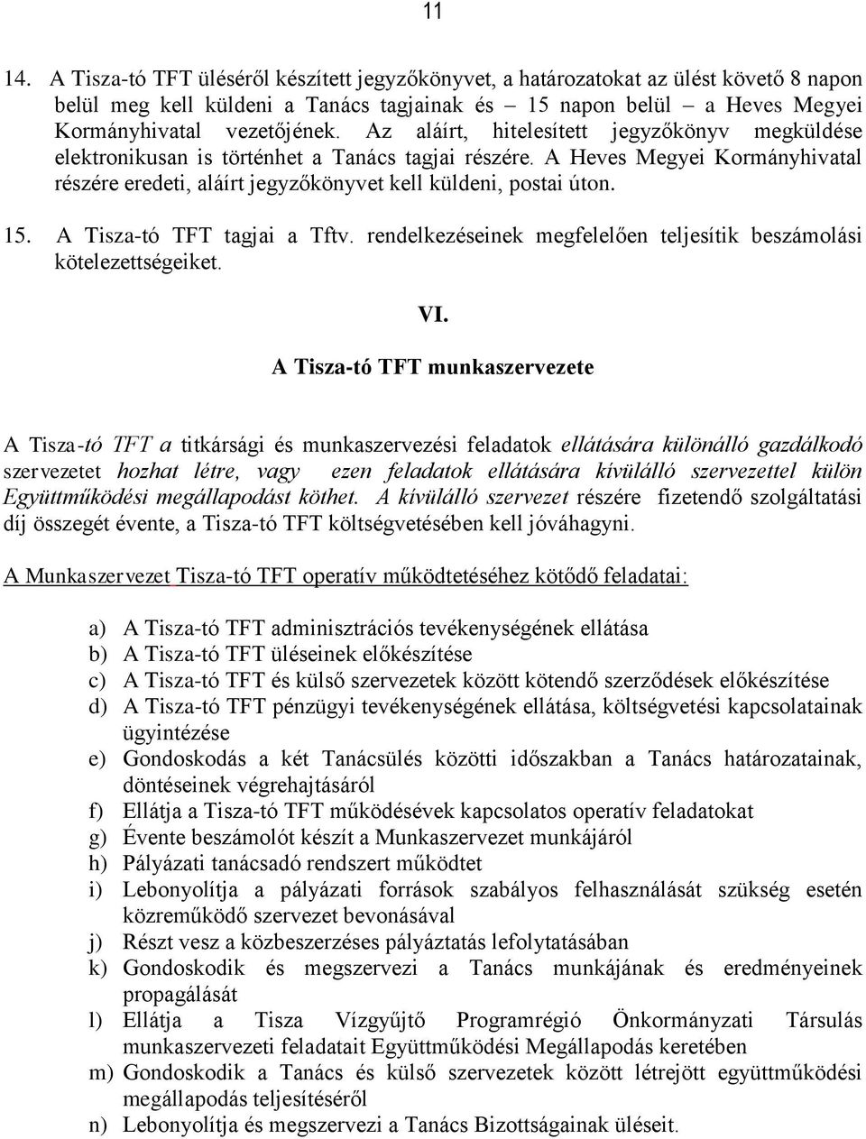 A Tisza-tó TFT tagjai a Tftv. rendelkezéseinek megfelelően teljesítik beszámolási kötelezettségeiket. VI.