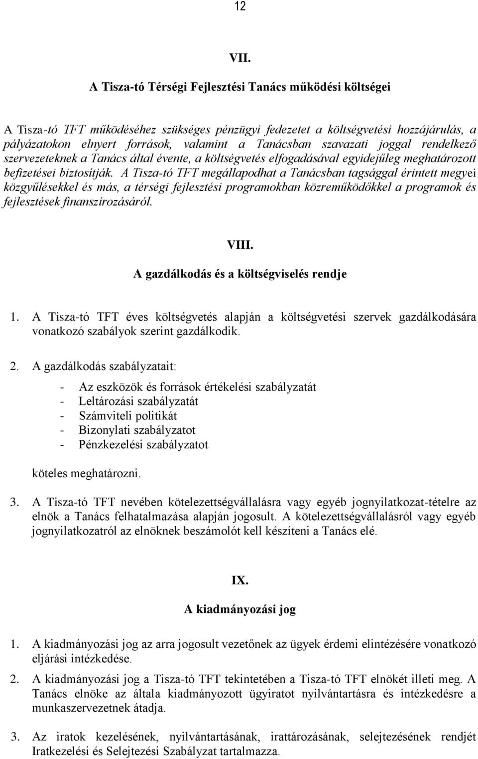 szavazati joggal rendelkező szervezeteknek a Tanács által évente, a költségvetés elfogadásával egyidejűleg meghatározott befizetései biztosítják.