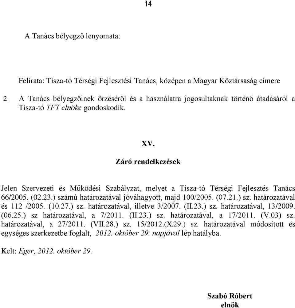 Záró rendelkezések Jelen Szervezeti és Működési Szabályzat, melyet a Tisza-tó Térségi Fejlesztés Tanács 66/2005. (02.23.) számú határozatával jóváhagyott, majd 100/2005. (07.21.) sz. határozatával és 112 /2005.