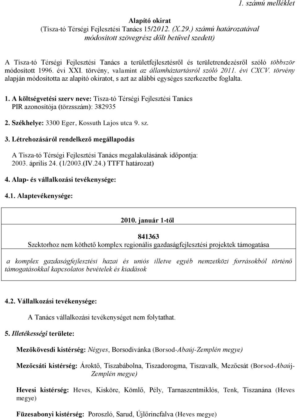 törvény alapján módosította az alapító okiratot, s azt az alábbi egységes szerkezetbe foglalta. 1.