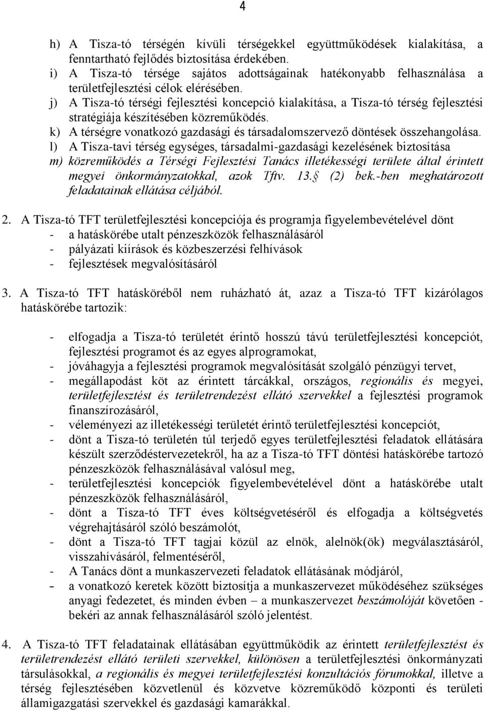 j) A Tisza-tó térségi fejlesztési koncepció kialakítása, a Tisza-tó térség fejlesztési stratégiája készítésében közreműködés.