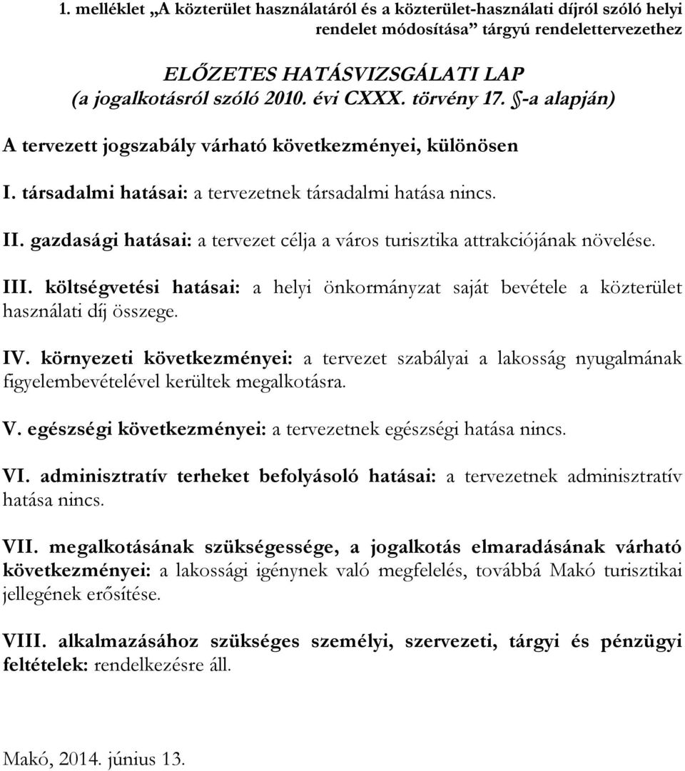 gazdasági hatásai: a tervezet célja a város turisztika attrakciójának növelése. III. költségvetési hatásai: a helyi önkormányzat saját bevétele a közterület használati díj összege. IV.