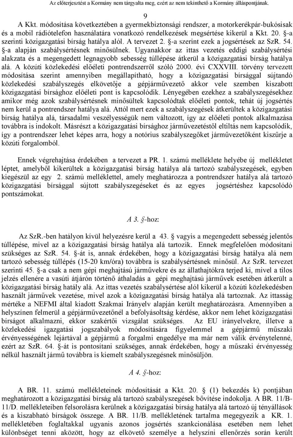 Ugyanakkor az ittas vezetés eddigi szabálysértési alakzata és a megengedett legnagyobb sebesség túllépése átkerül a közigazgatási bírság hatálya alá.