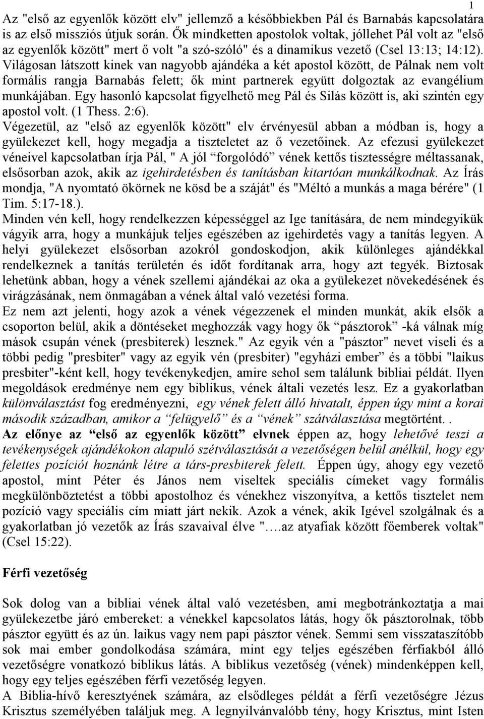 Világosan látszott kinek van nagyobb ajándéka a két apostol között, de Pálnak nem volt formális rangja Barnabás felett; ık mint partnerek együtt dolgoztak az evangélium munkájában.