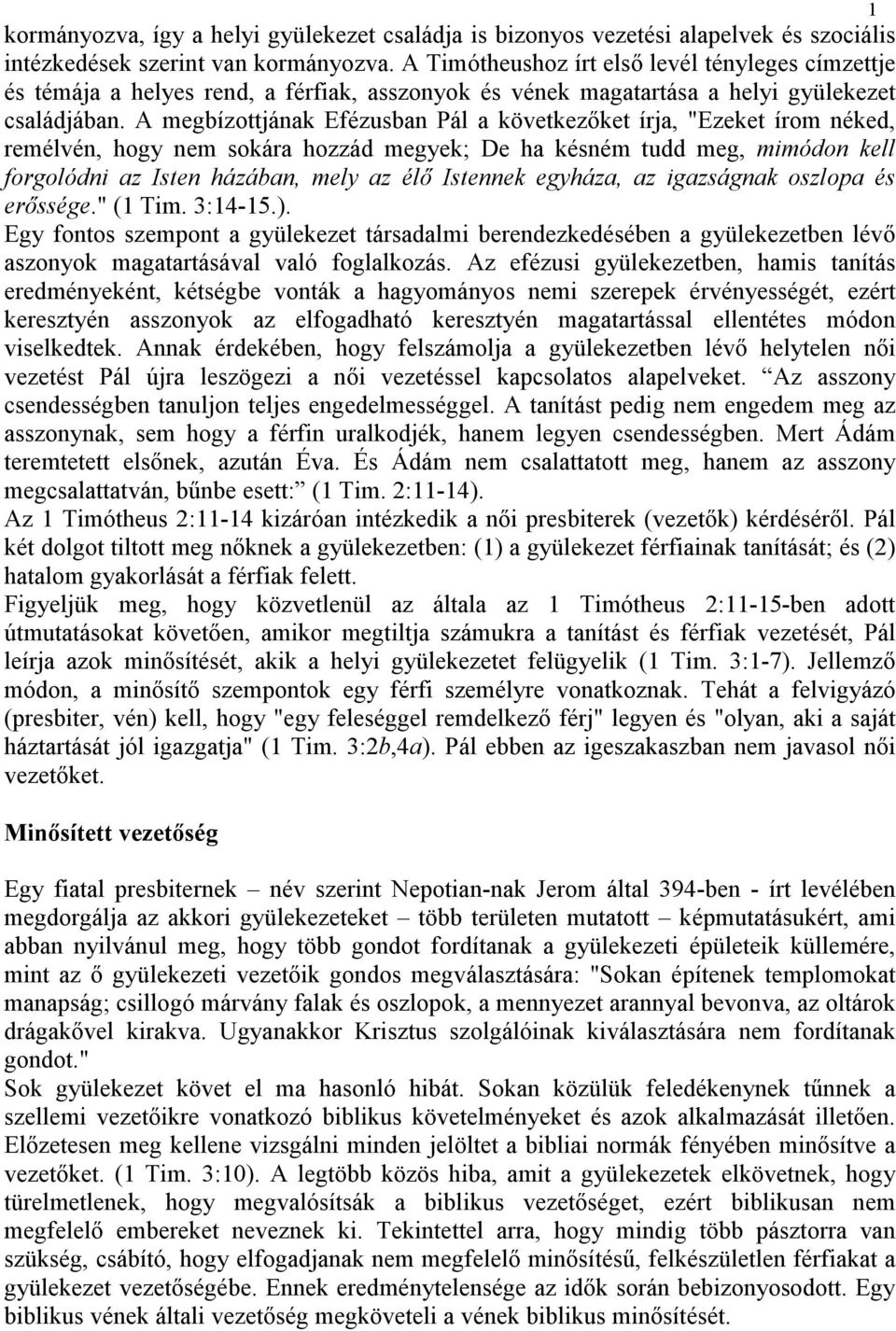 A megbízottjának Efézusban Pál a következıket írja, "Ezeket írom néked, remélvén, hogy nem sokára hozzád megyek; De ha késném tudd meg, mimódon kell forgolódni az Isten házában, mely az élı Istennek