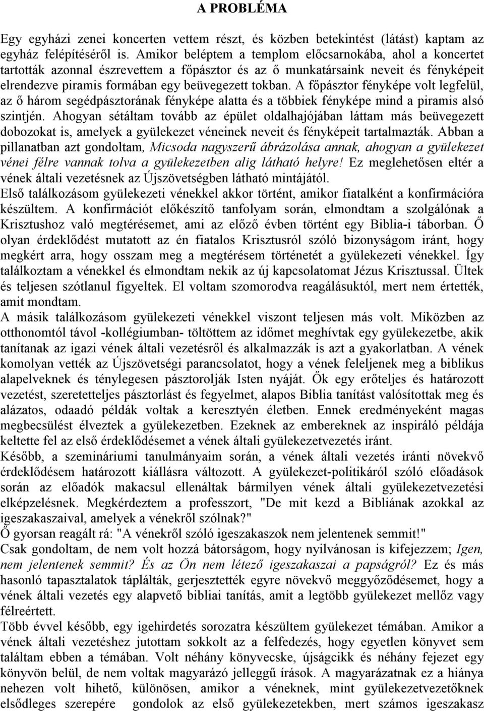 A fıpásztor fényképe volt legfelül, az ı három segédpásztorának fényképe alatta és a többiek fényképe mind a piramis alsó szintjén.