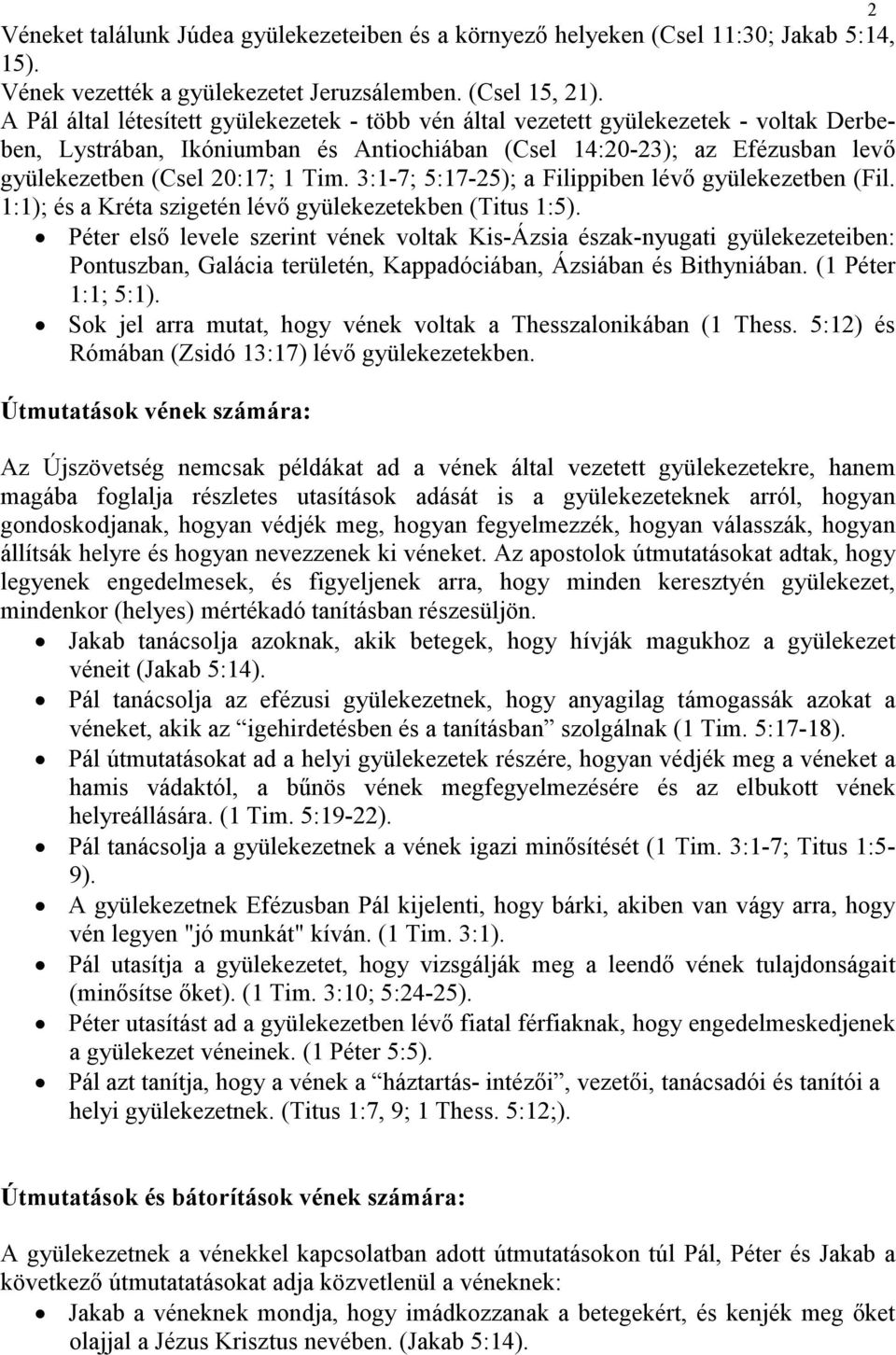 3:1-7; 5:17-25); a Filippiben lévı gyülekezetben (Fil. 1:1); és a Kréta szigetén lévı gyülekezetekben (Titus 1:5).