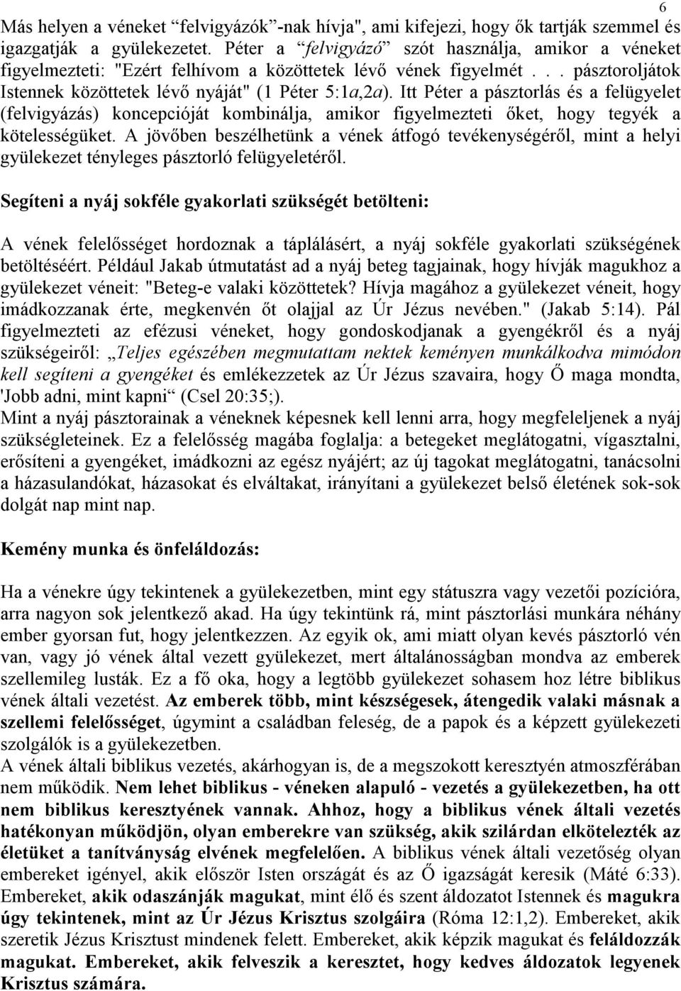 Itt Péter a pásztorlás és a felügyelet (felvigyázás) koncepcióját kombinálja, amikor figyelmezteti ıket, hogy tegyék a kötelességüket.