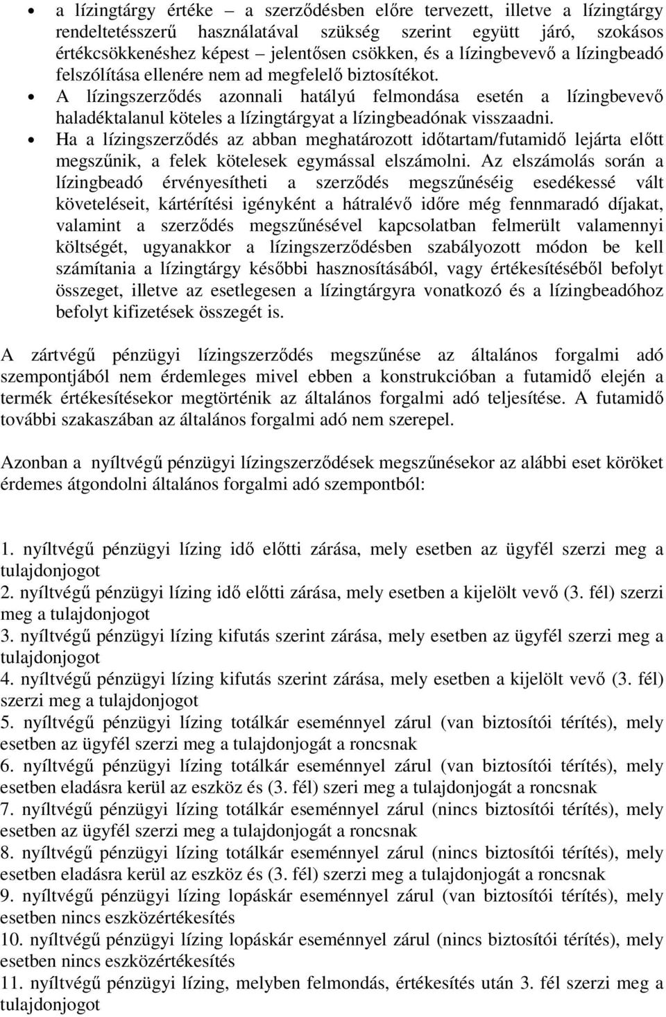 A lízingszerződés azonnali hatályú felmondása esetén a lízingbevevő haladéktalanul köteles a lízingtárgyat a lízingbeadónak visszaadni.