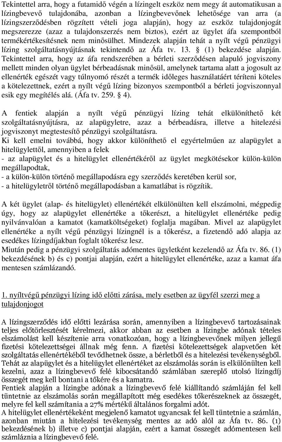 Mindezek alapján tehát a nyílt végű pénzügyi lízing szolgáltatásnyújtásnak tekintendő az Áfa tv. 13. (1) bekezdése alapján.