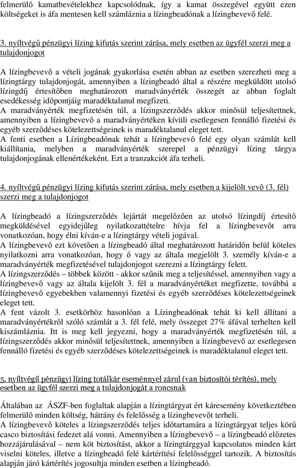 tulajdonjogát, amennyiben a lízingbeadó által a részére megküldött utolsó lízingdíj értesítőben meghatározott maradványérték összegét az abban foglalt esedékesség időpontjáig maradéktalanul megfizeti.