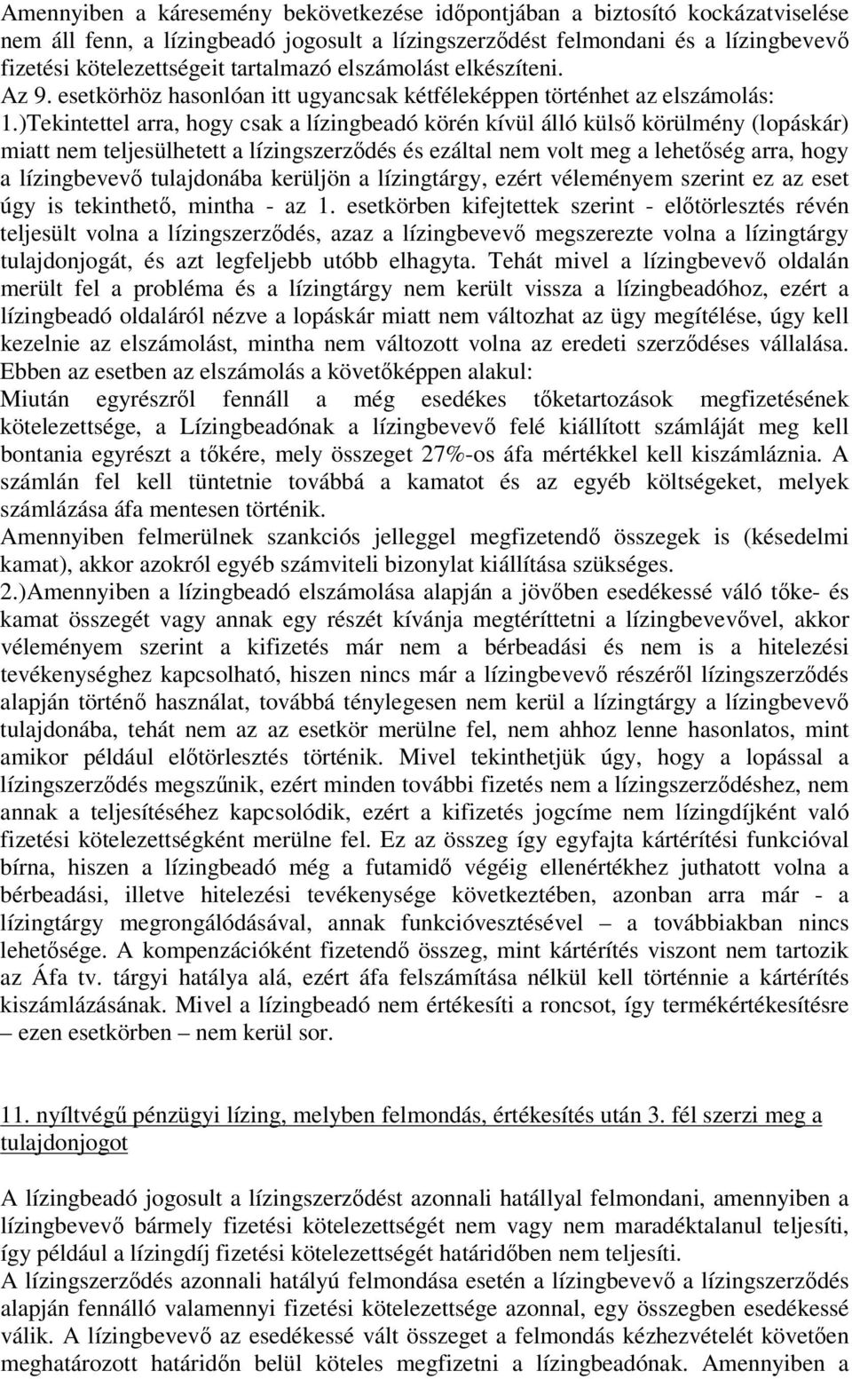 )Tekintettel arra, hogy csak a lízingbeadó körén kívül álló külső körülmény (lopáskár) miatt nem teljesülhetett a lízingszerződés és ezáltal nem volt meg a lehetőség arra, hogy a lízingbevevő