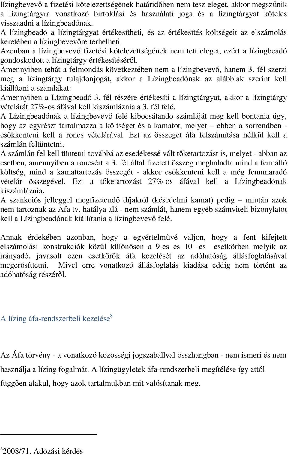 Azonban a lízingbevevő fizetési kötelezettségének nem tett eleget, ezért a lízingbeadó gondoskodott a lízingtárgy értékesítéséről.