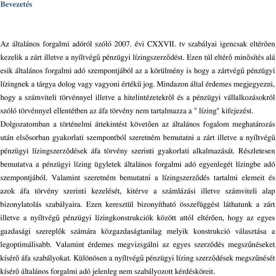 Mindazon által érdemes megjegyezni, hogy a számviteli törvénnyel illetve a hitelintézetekről és a pénzügyi vállalkozásokról szóló törvénnyel ellentétben az áfa törvény nem tartalmazza a " lízing"