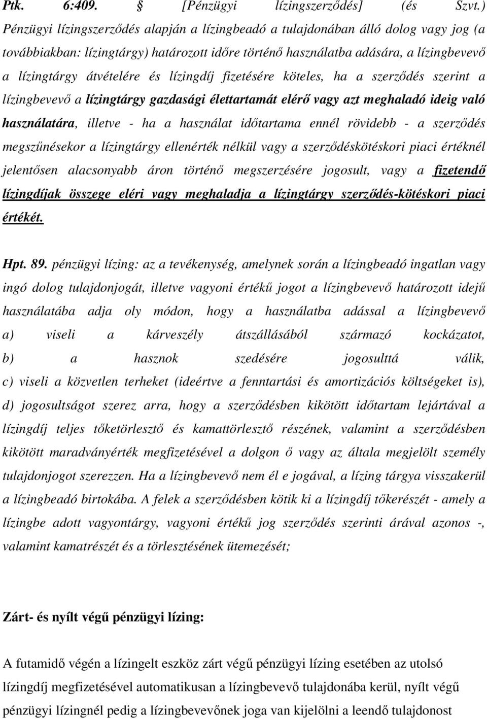 és lízingdíj fizetésére köteles, ha a szerződés szerint a lízingbevevő a lízingtárgy gazdasági élettartamát elérő vagy azt meghaladó ideig való használatára, illetve - ha a használat időtartama ennél