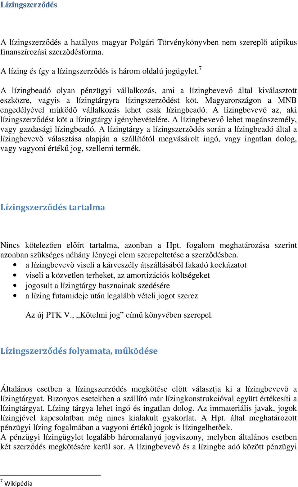 Magyarországon a MNB engedélyével működő vállalkozás lehet csak lízingbeadó. A lízingbevevő az, aki lízingszerződést köt a lízingtárgy igénybevételére.