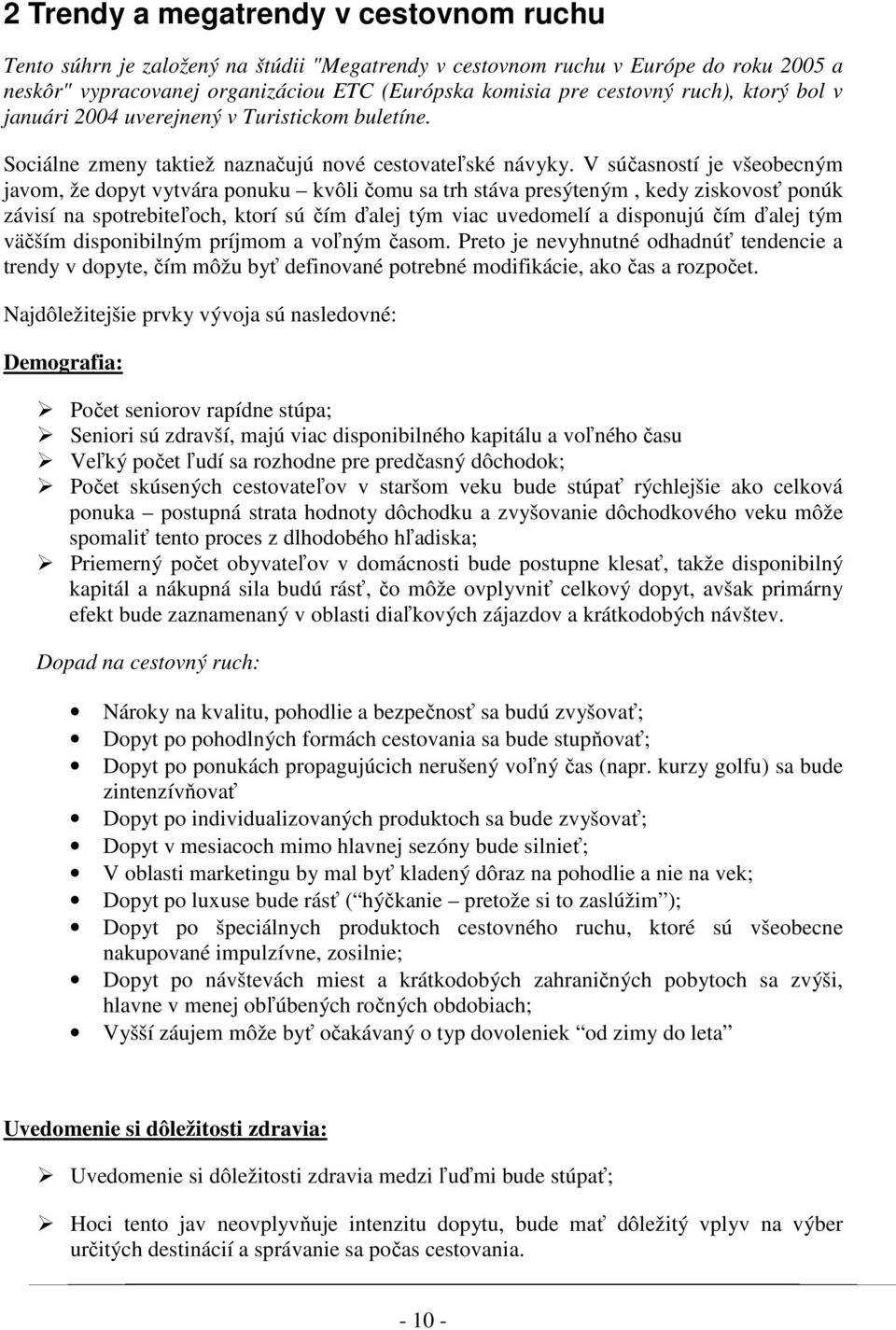 V súčasností je všeobecným javom, že dopyt vytvára ponuku kvôli čomu sa trh stáva presýteným, kedy ziskovosť ponúk závisí na spotrebiteľoch, ktorí sú čím ďalej tým viac uvedomelí a disponujú čím