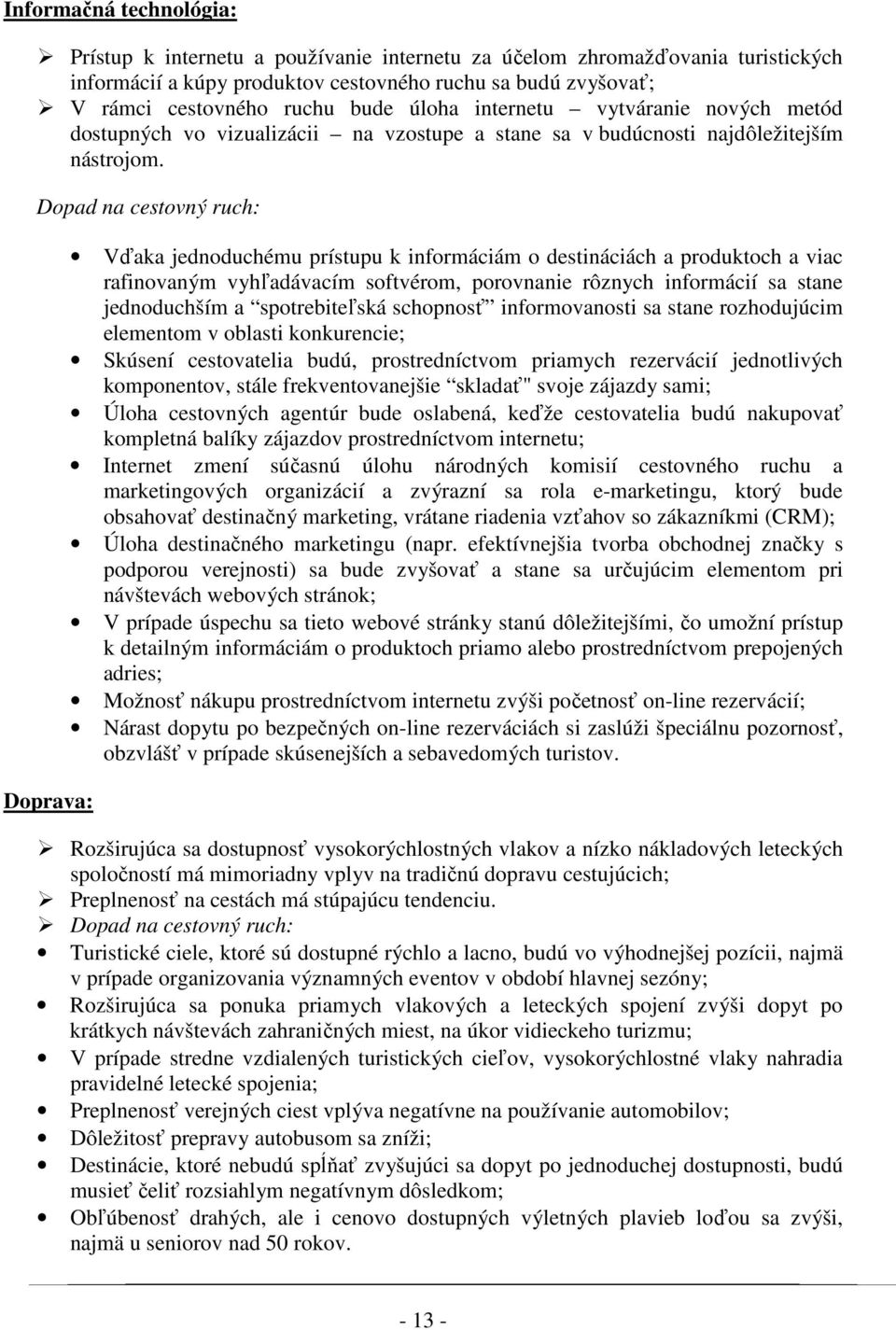 Dopad na cestovný ruch: Doprava: Vďaka jednoduchému prístupu k informáciám o destináciách a produktoch a viac rafinovaným vyhľadávacím softvérom, porovnanie rôznych informácií sa stane jednoduchším a