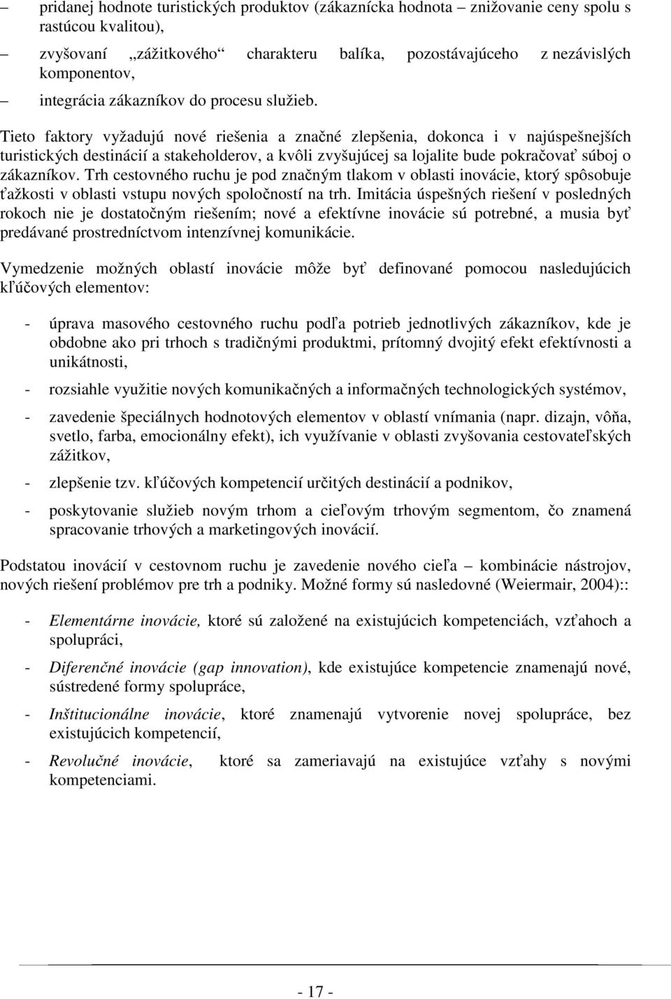 Tieto faktory vyžadujú nové riešenia a značné zlepšenia, dokonca i v najúspešnejších turistických destinácií a stakeholderov, a kvôli zvyšujúcej sa lojalite bude pokračovať súboj o zákazníkov.
