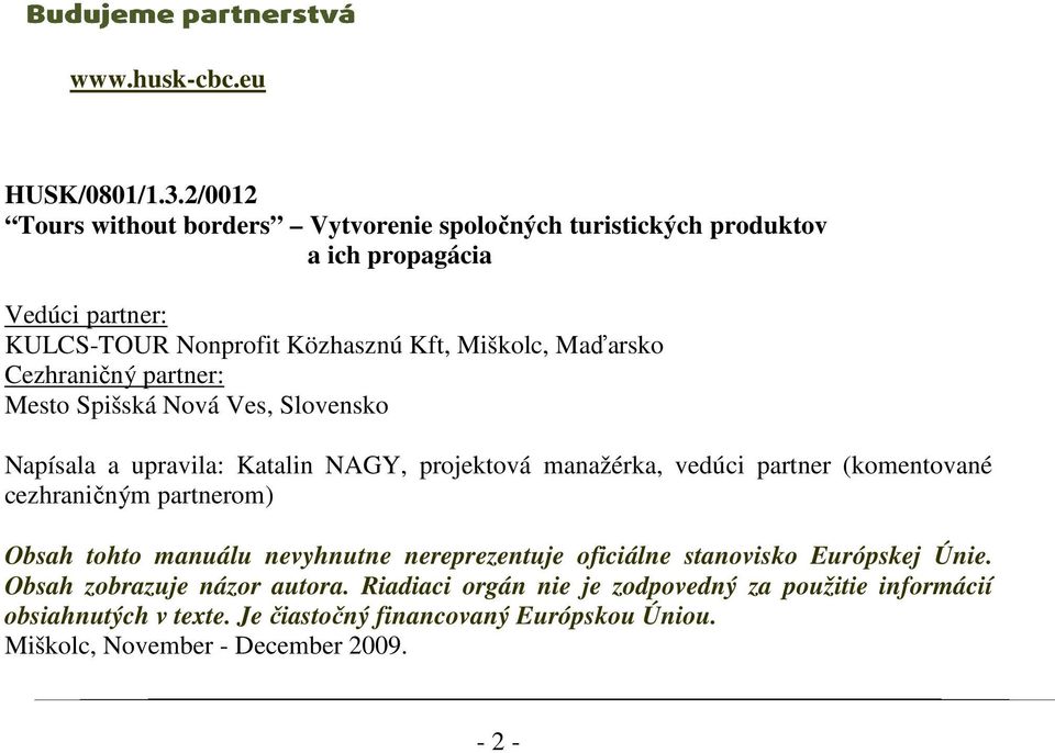 Maďarsko Cezhraničný partner: Mesto Spišská Nová Ves, Slovensko Napísala a upravila: Katalin NAGY, projektová manažérka, vedúci partner (komentované