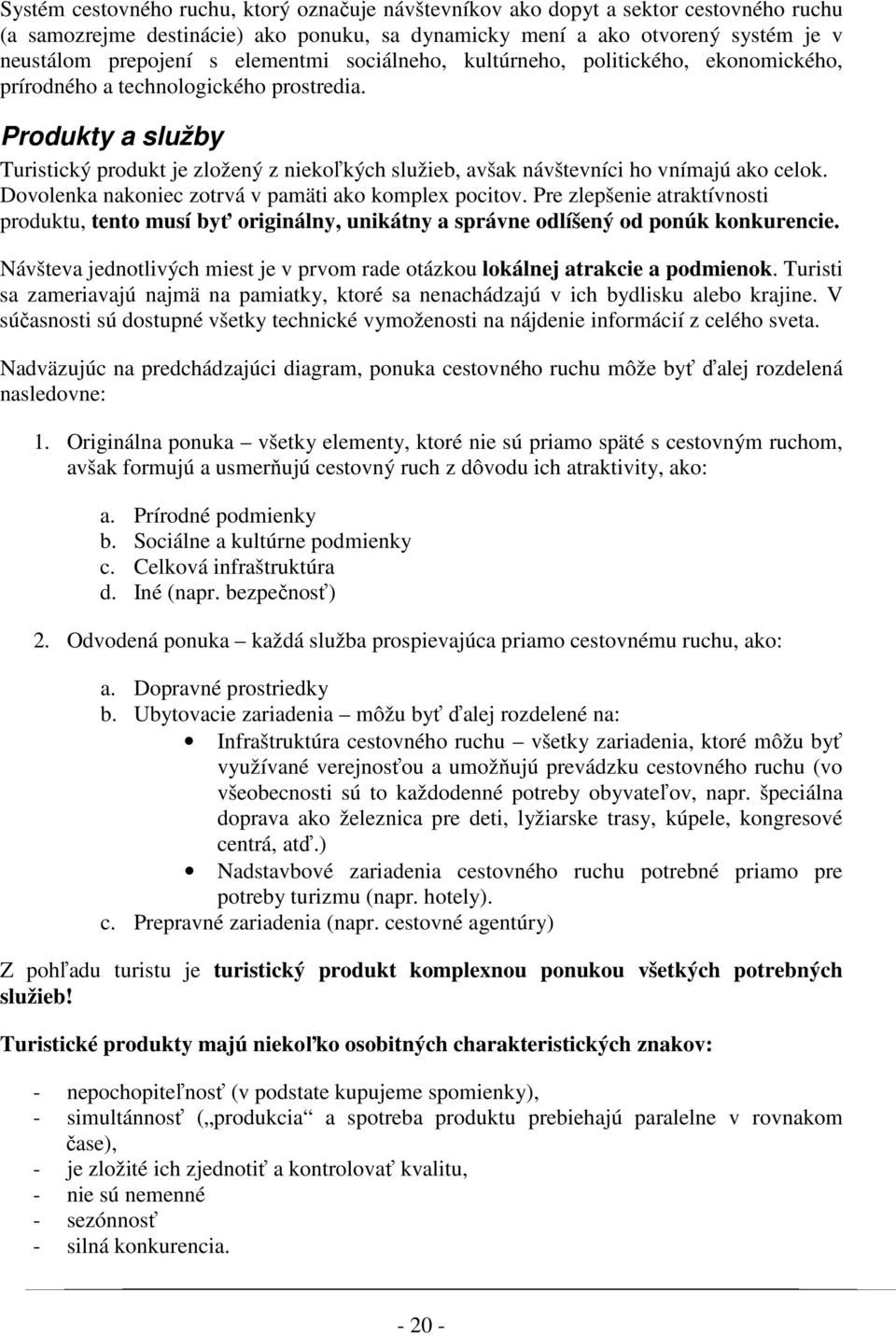 Produkty a služby Turistický produkt je zložený z niekoľkých služieb, avšak návštevníci ho vnímajú ako celok. Dovolenka nakoniec zotrvá v pamäti ako komplex pocitov.