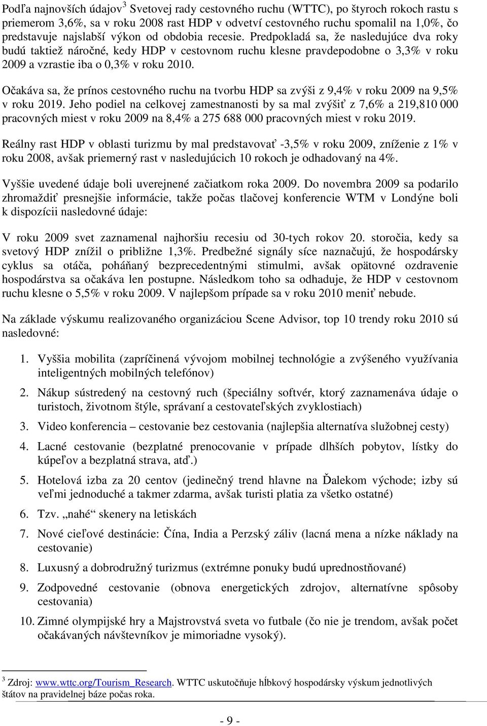 Očakáva sa, že prínos cestovného ruchu na tvorbu HDP sa zvýši z 9,4% v roku 2009 na 9,5% v roku 2019.