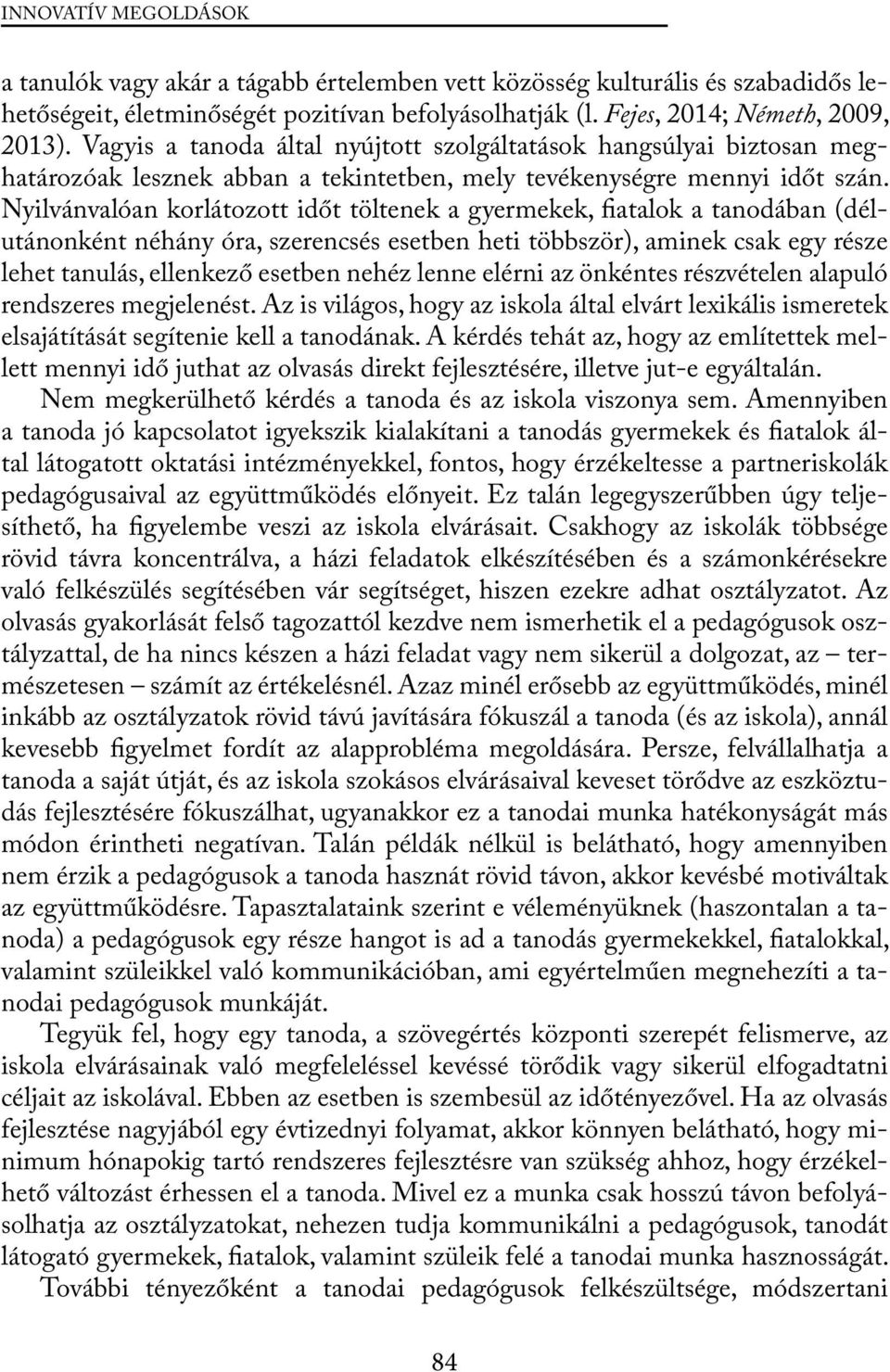 Nyilvánvalóan korlátozott időt töltenek a gyermekek, fiatalok a tanodában (délutánonként néhány óra, szerencsés esetben heti többször), aminek csak egy része lehet tanulás, ellenkező esetben nehéz