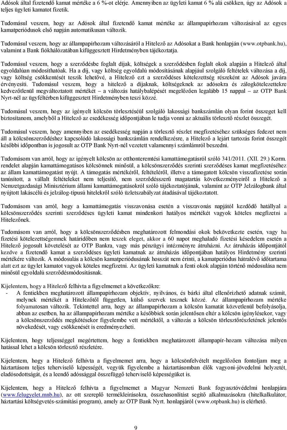 Tudomásul veszem, hogy az állampapírhozam változásáról a Hitelező az Adósokat a Bank honlapján (www.otpbank.hu), valamint a Bank fiókhálózatában kifüggesztett Hirdetményben tájékoztatja.