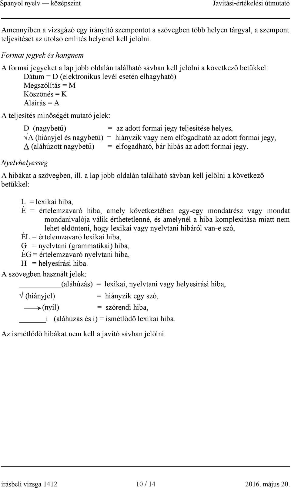 = A A teljesítés minőségét mutató jelek: D (nagybetű) = az adott formai jegy teljesítése helyes, A (hiányjel és nagybetű) = hiányzik vagy nem elfogadható az adott formai jegy, A (aláhúzott nagybetű)