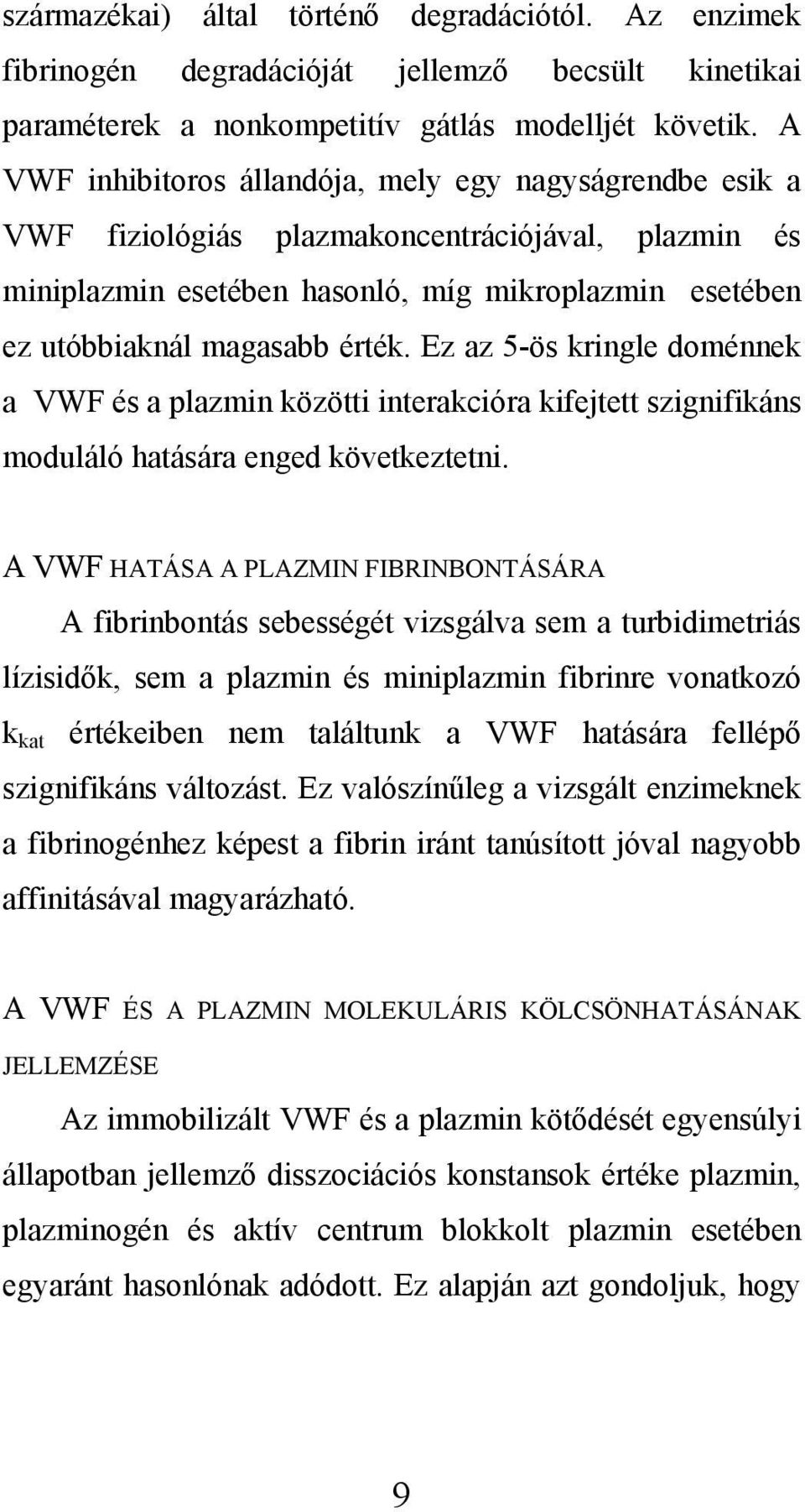 Ez az 5-ös kringle doménnek a VWF és a plazmin közötti interakcióra kifejtett szignifikáns moduláló hatására enged következtetni.