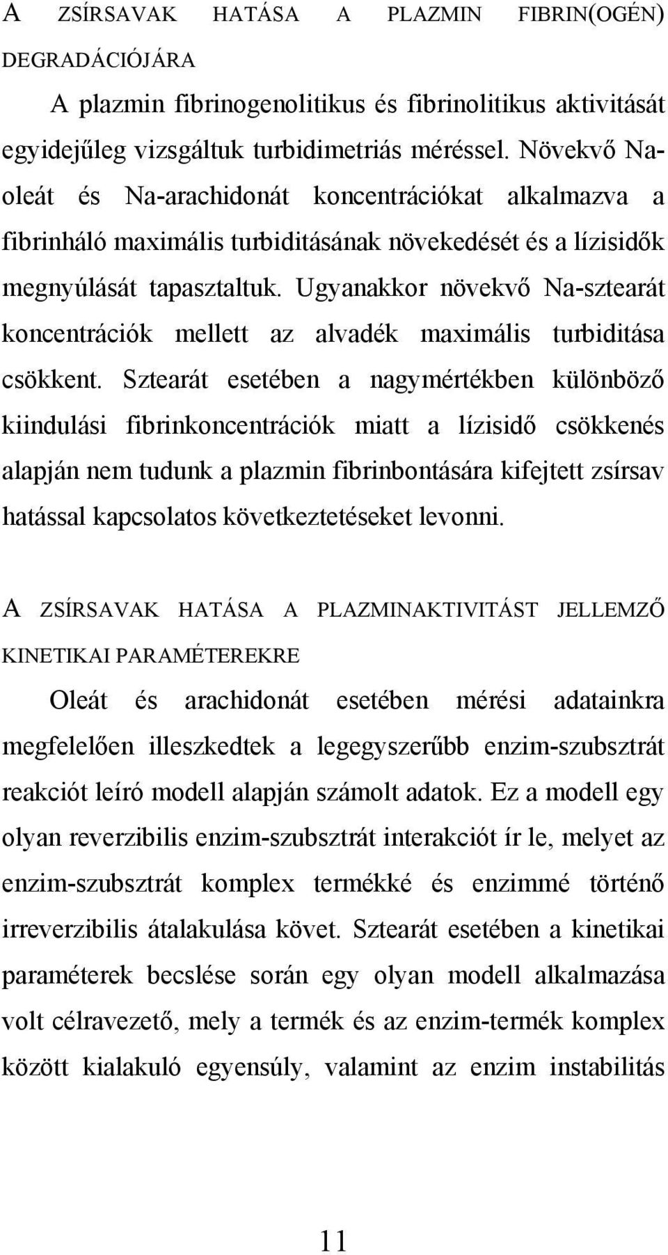 Ugyanakkor növekvő Na-sztearát koncentrációk mellett az alvadék maximális turbiditása csökkent.