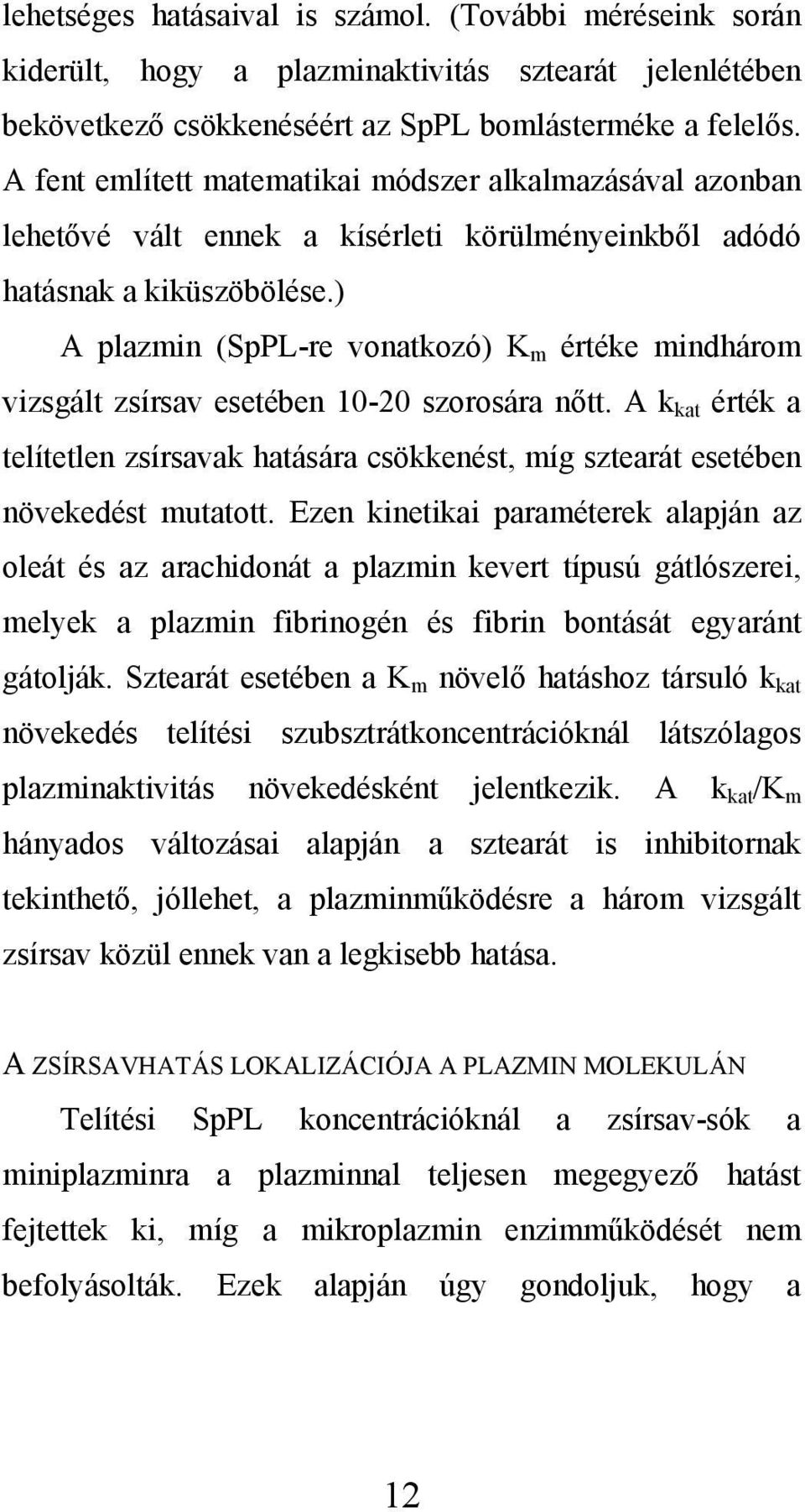 ) A plazmin (SpPL-re vonatkozó) K m értéke mindhárom vizsgált zsírsav esetében 10-20 szorosára nőtt.