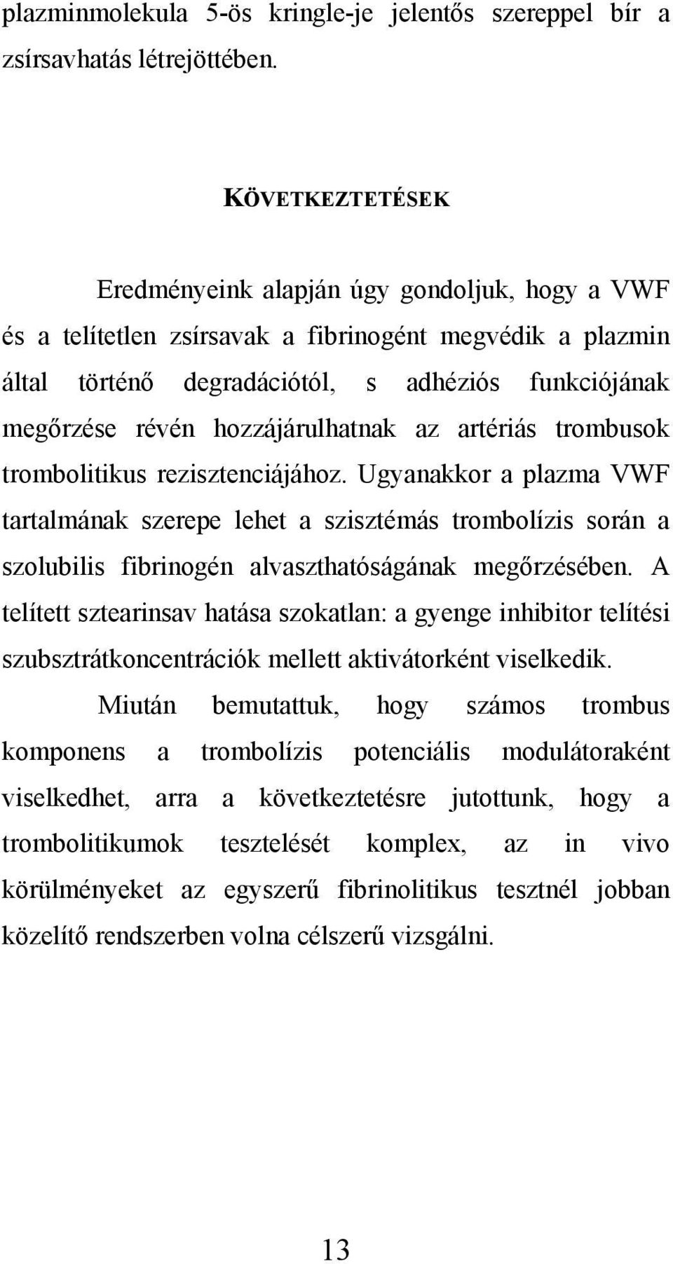 hozzájárulhatnak az artériás trombusok trombolitikus rezisztenciájához.