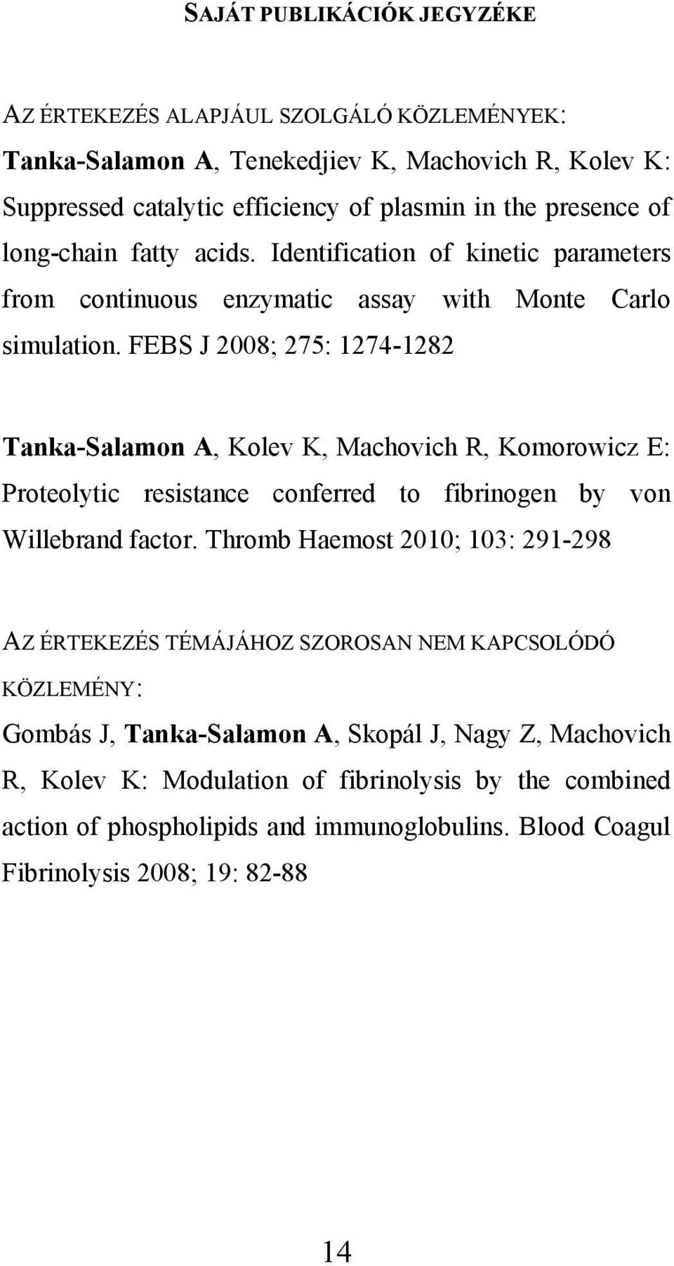 FEBS J 2008; 275: 1274-1282 Tanka-Salamon A, Kolev K, Machovich R, Komorowicz E: Proteolytic resistance conferred to fibrinogen by von Willebrand factor.