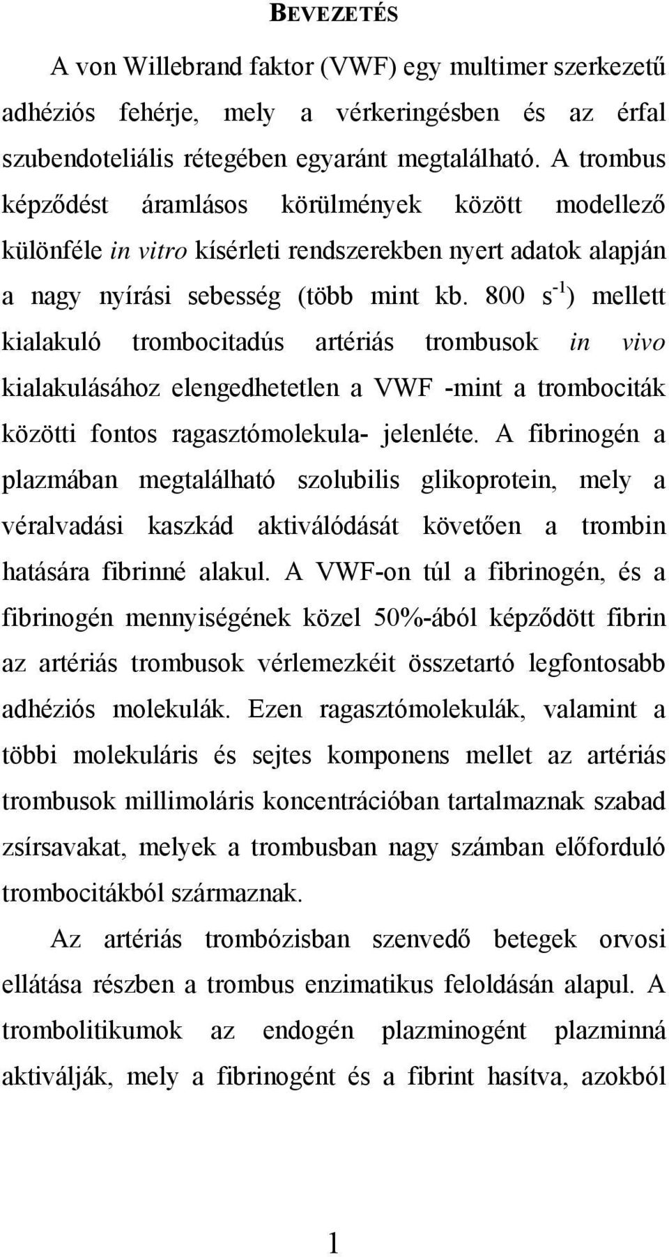 800 s -1 ) mellett kialakuló trombocitadús artériás trombusok in vivo kialakulásához elengedhetetlen a VWF -mint a trombociták közötti fontos ragasztómolekula- jelenléte.