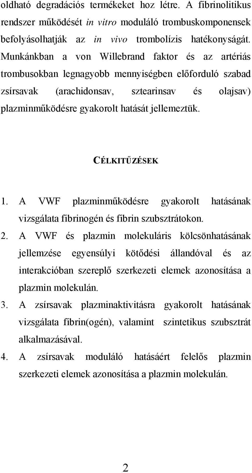 jellemeztük. CÉLKITŰZÉSEK 1. A VWF plazminműködésre gyakorolt hatásának vizsgálata fibrinogén és fibrin szubsztrátokon. 2.