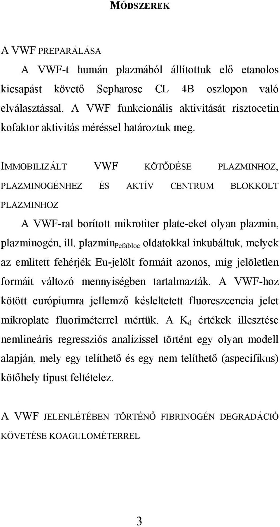 IMMOBILIZÁLT VWF KÖTŐDÉSE PLAZMINHOZ, PLAZMINOGÉNHEZ ÉS AKTÍV CENTRUM BLOKKOLT PLAZMINHOZ A VWF-ral borított mikrotiter plate-eket olyan plazmin, plazminogén, ill.