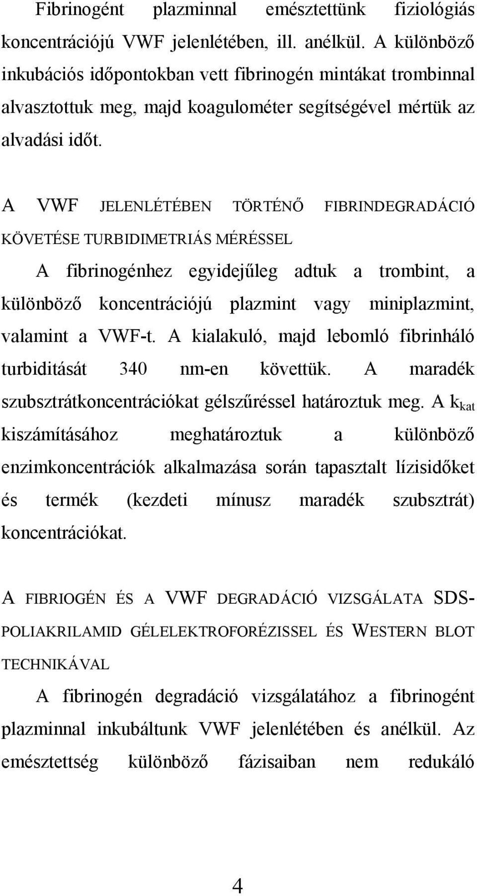 A VWF JELENLÉTÉBEN TÖRTÉNŐ FIBRINDEGRADÁCIÓ KÖVETÉSE TURBIDIMETRIÁS MÉRÉSSEL A fibrinogénhez egyidejűleg adtuk a trombint, a különböző koncentrációjú plazmint vagy miniplazmint, valamint a VWF-t.