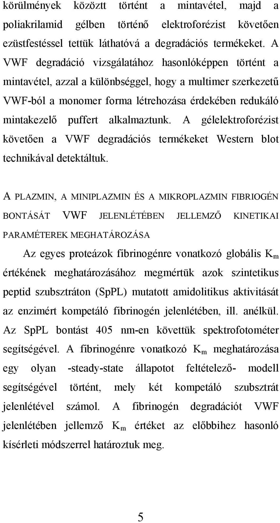 alkalmaztunk. A gélelektroforézist követően a VWF degradációs termékeket Western blot technikával detektáltuk.