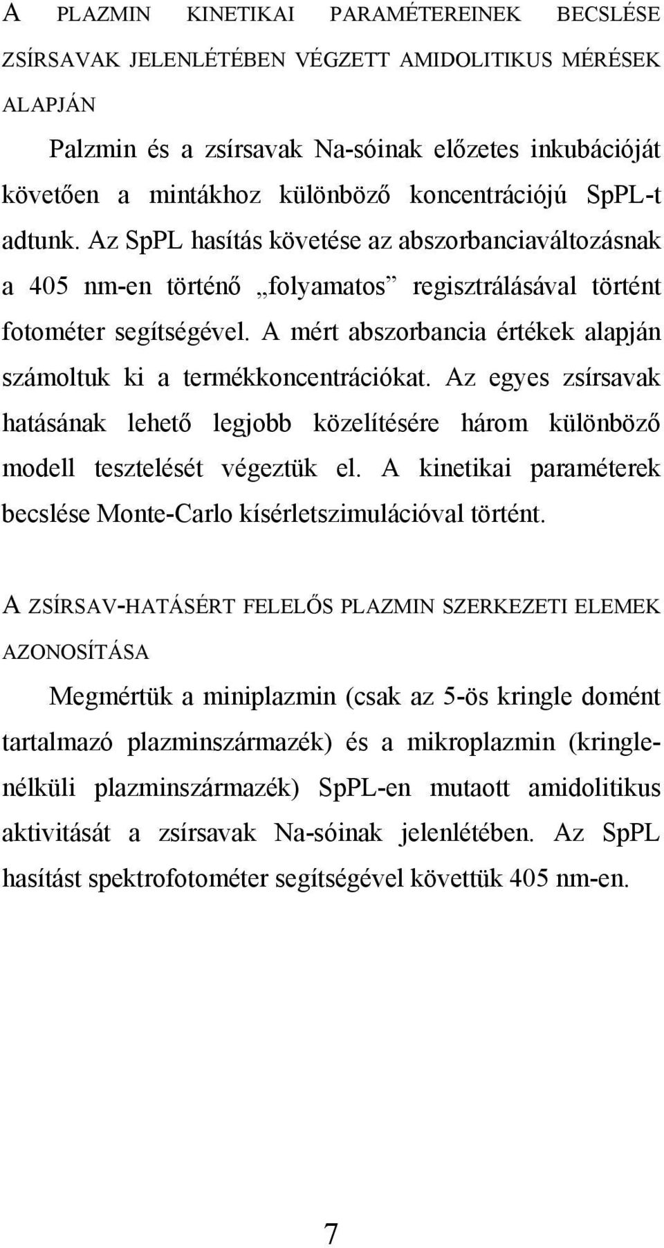 A mért abszorbancia értékek alapján számoltuk ki a termékkoncentrációkat. Az egyes zsírsavak hatásának lehető legjobb közelítésére három különböző modell tesztelését végeztük el.