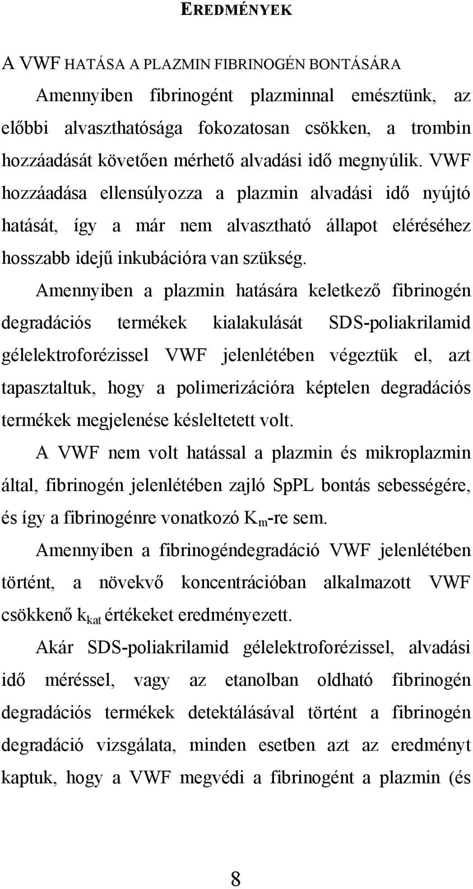 Amennyiben a plazmin hatására keletkező fibrinogén degradációs termékek kialakulását SDS-poliakrilamid gélelektroforézissel VWF jelenlétében végeztük el, azt tapasztaltuk, hogy a polimerizációra