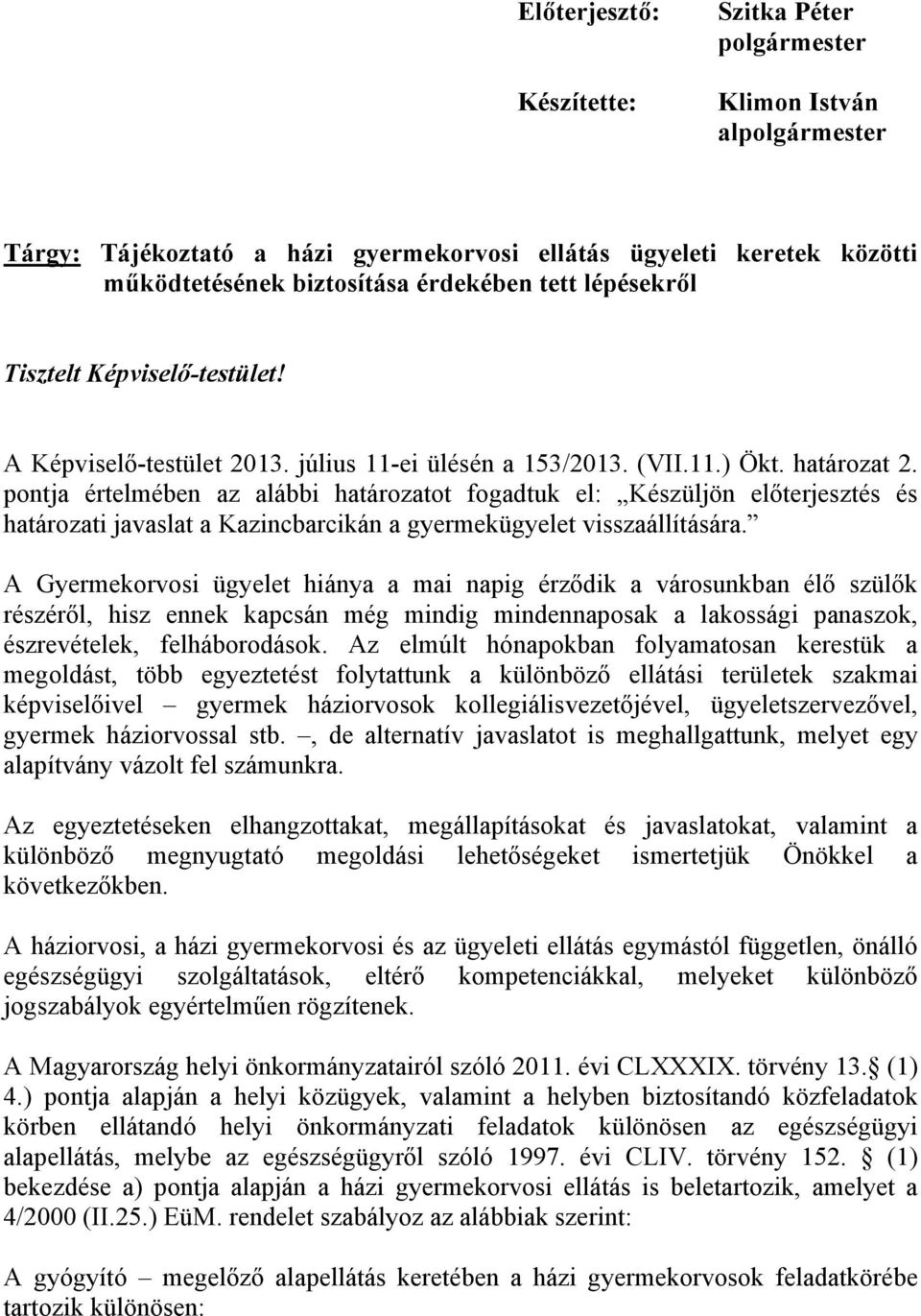 pontja értelmében az alábbi határozatot fogadtuk el: Készüljön előterjesztés és határozati javaslat a Kazincbarcikán a gyermekügyelet visszaállítására.