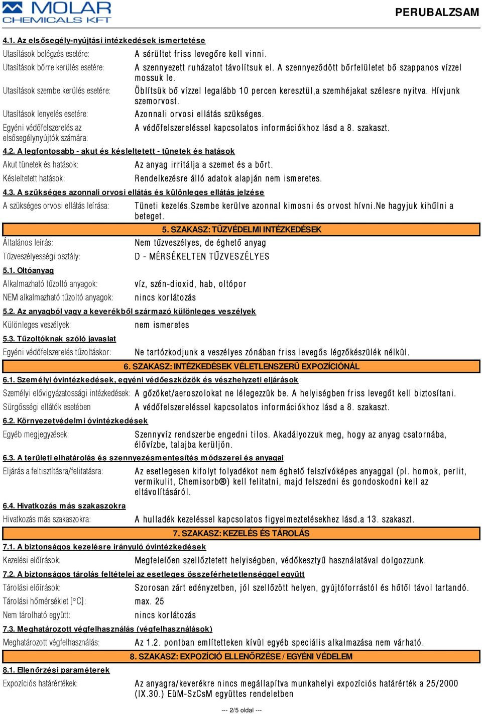 A legfontosabb - akut és késleltetett - tünetek és hatások Akut tünetek és hatások: Késleltetett hatások: A szennyezett ruházatot távolítsuk el.