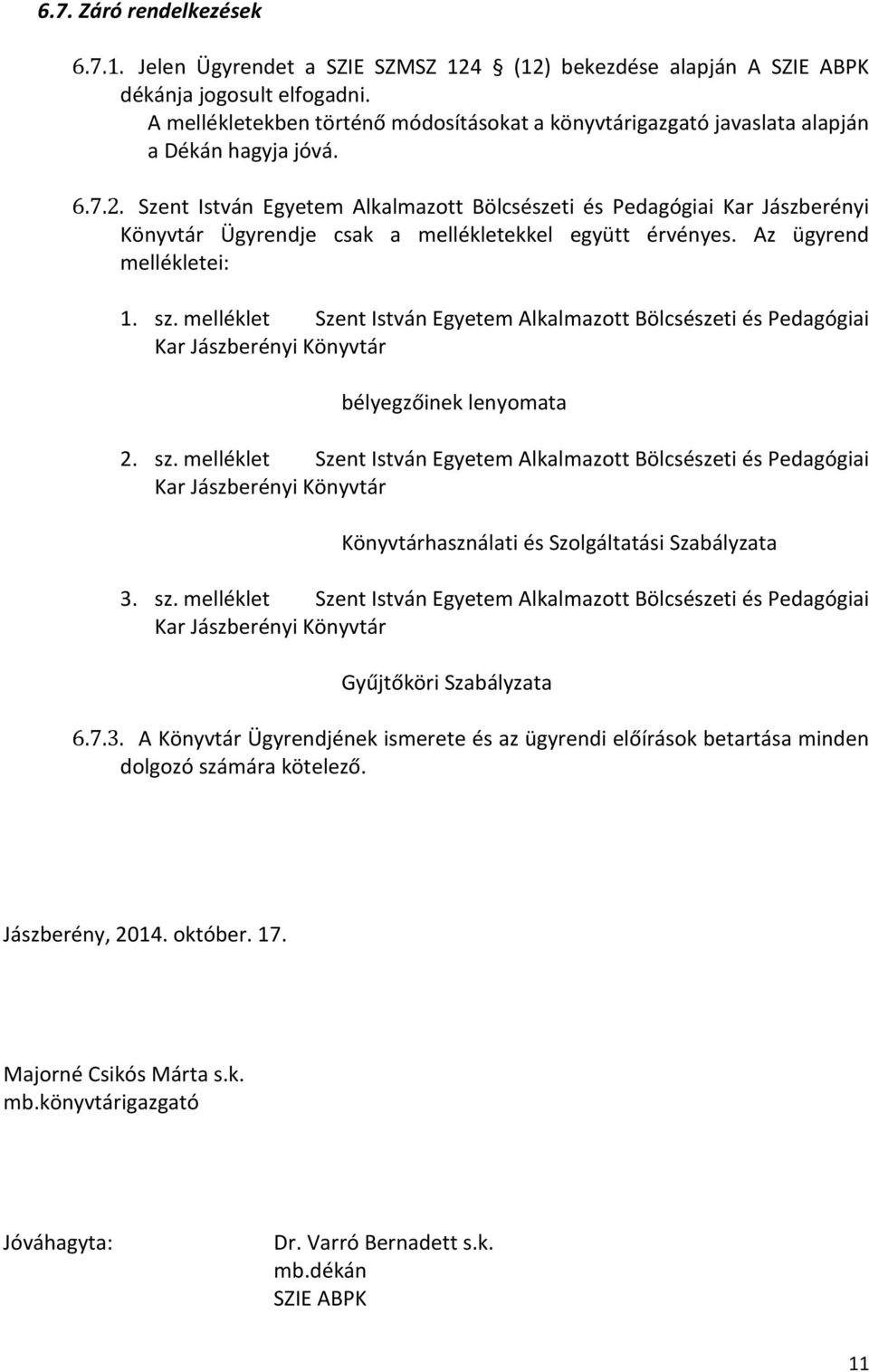 Szent István Egyetem Alkalmazott Bölcsészeti és Pedagógiai Kar Jászberényi Könyvtár Ügyrendje csak a mellékletekkel együtt érvényes. Az ügyrend mellékletei: 1. sz.