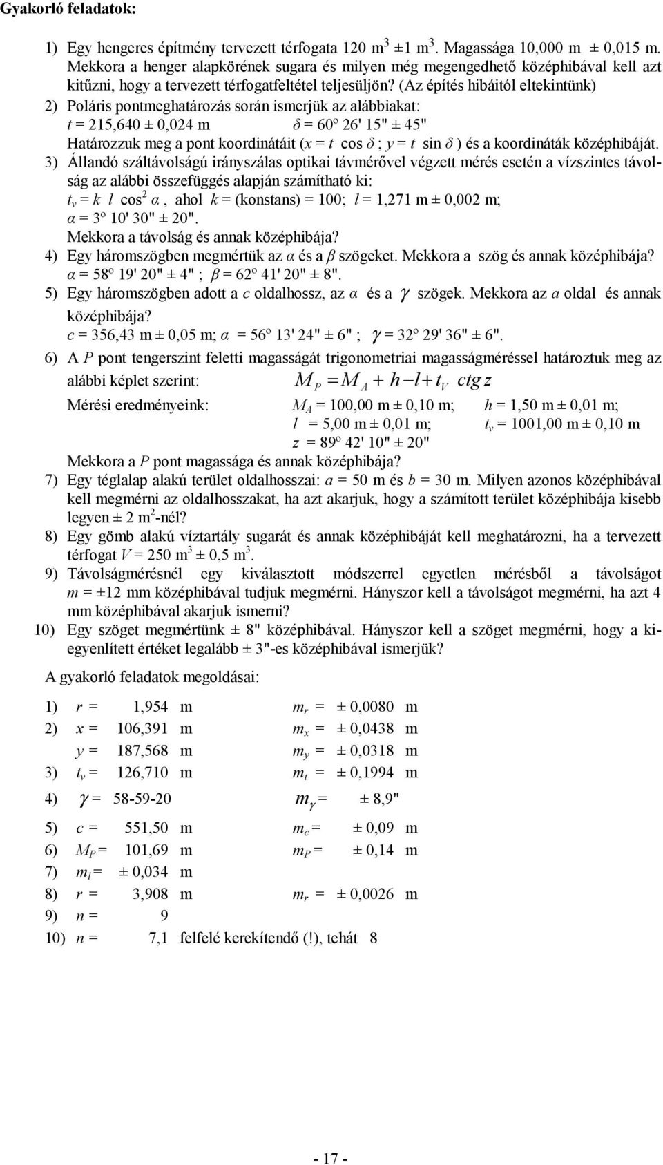 (Az építés hibáitól eltekintünk) ) Poláris pontmeghatározás során ismerjük az alábbiakat: t = 5,640 ± 0,04 m δ = 60º 6' 5" ± 45" Határozzuk meg a pont koordinátáit (x = t cos δ ; y = t sin δ ) és a