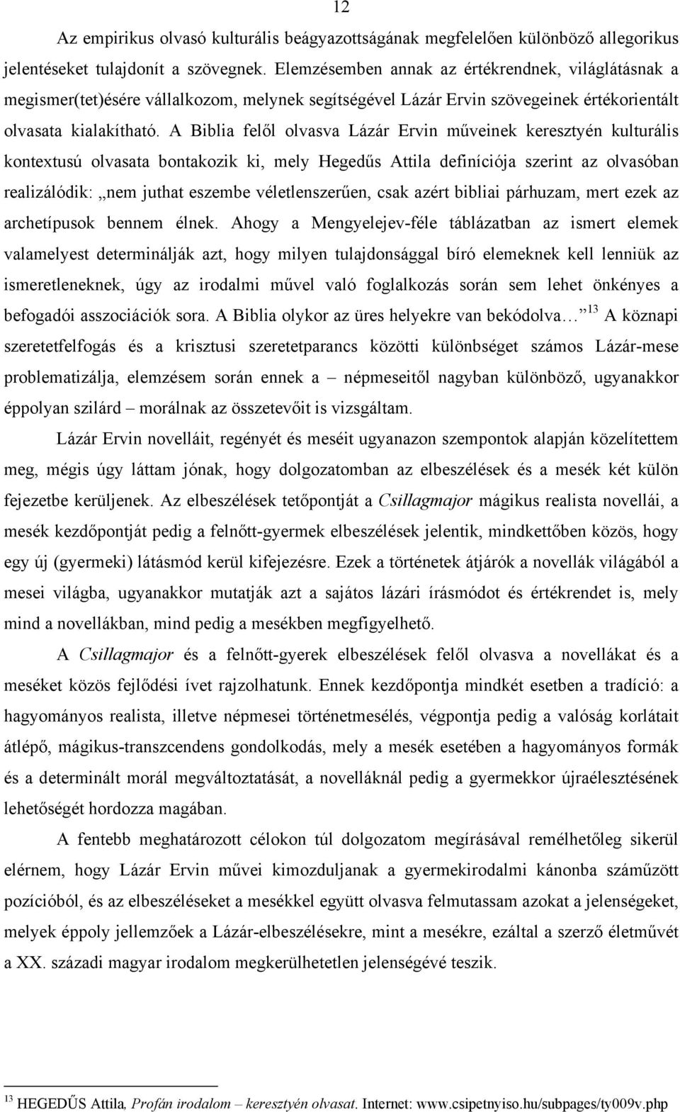 A Biblia felől olvasva Lázár Ervin műveinek keresztyén kulturális kontextusú olvasata bontakozik ki, mely Hegedűs Attila definíciója szerint az olvasóban realizálódik: nem juthat eszembe