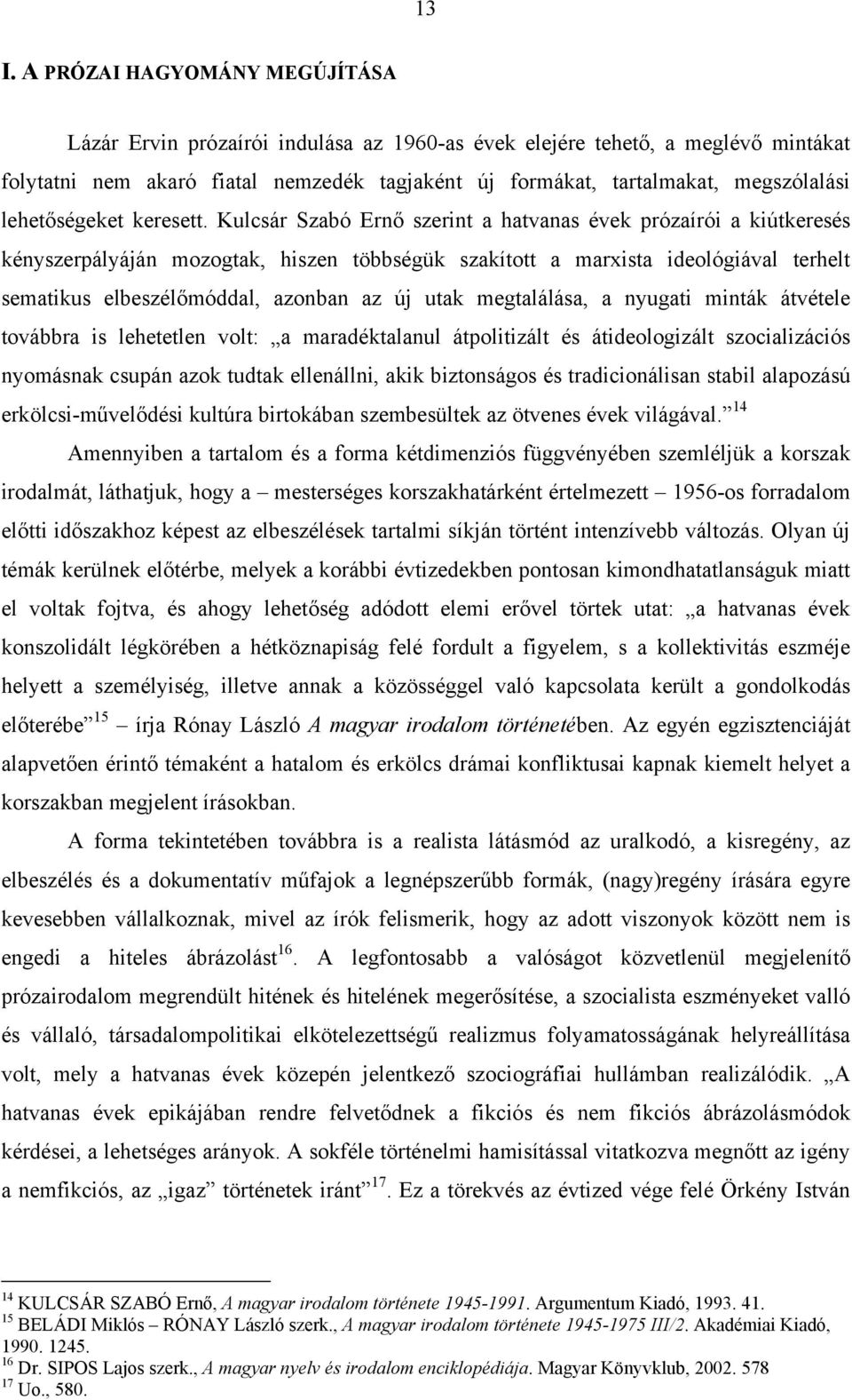 Kulcsár Szabó Ernő szerint a hatvanas évek prózaírói a kiútkeresés kényszerpályáján mozogtak, hiszen többségük szakított a marxista ideológiával terhelt sematikus elbeszélőmóddal, azonban az új utak